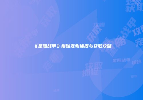 《星际战甲》猫咪宠物捕捉与获取攻略