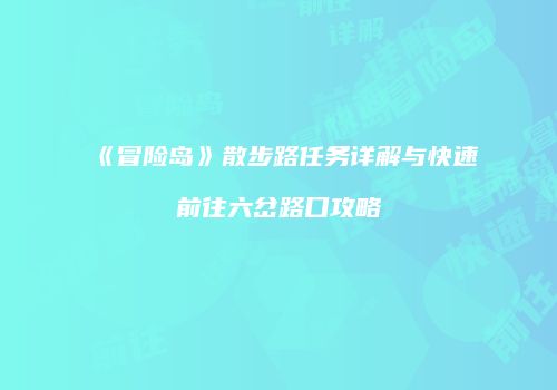 《冒险岛》散步路任务详解与快速前往六岔路口攻略