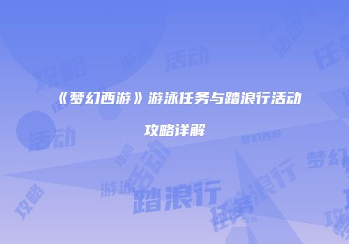 《梦幻西游》游泳任务与踏浪行活动攻略详解