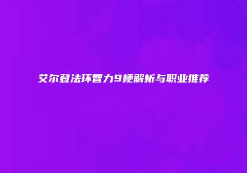 艾尔登法环智力9梗解析与职业推荐