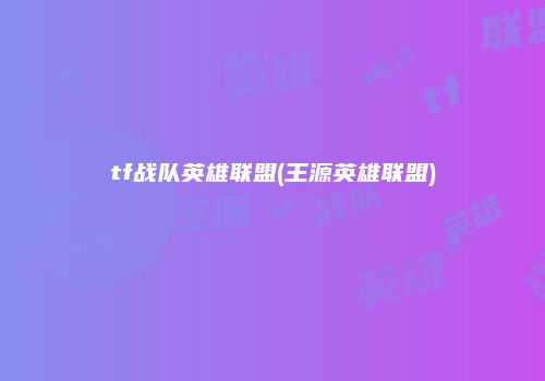 tf战队英雄联盟(王源英雄联盟)