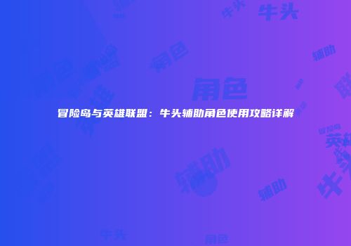 冒险岛与英雄联盟：牛头辅助角色使用攻略详解