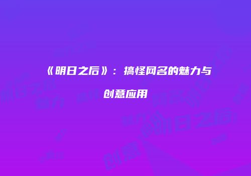 《明日之后》：搞怪网名的魅力与创意应用