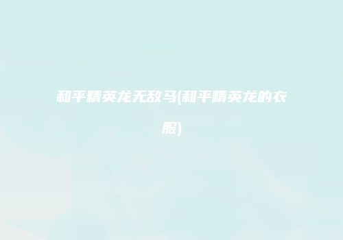 和平精英龙无敌马(和平精英龙的衣服)