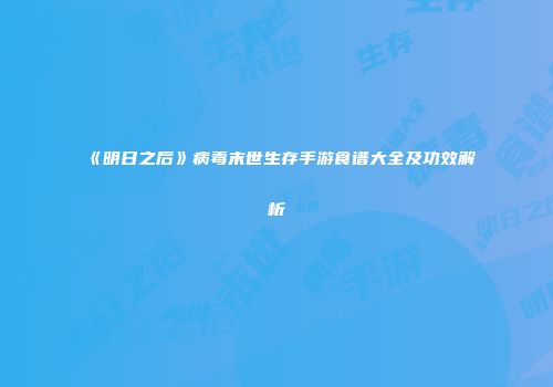 《明日之后》病毒末世生存手游食谱大全及功效解析