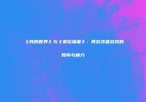 《我的世界》与《泰拉瑞亚》：两款沙盒游戏的异同与魅力