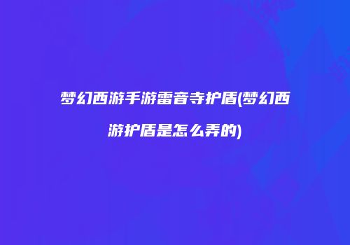梦幻西游手游雷音寺护盾(梦幻西游护盾是怎么弄的)