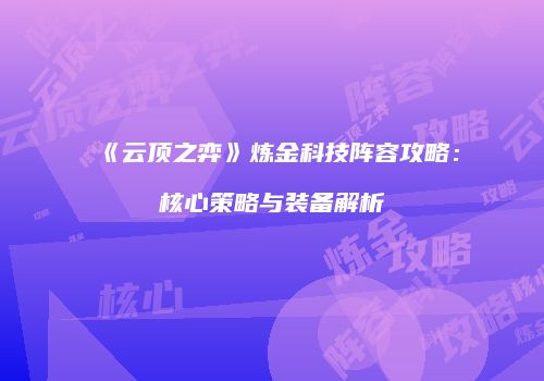 《云顶之弈》炼金科技阵容攻略：核心策略与装备解析