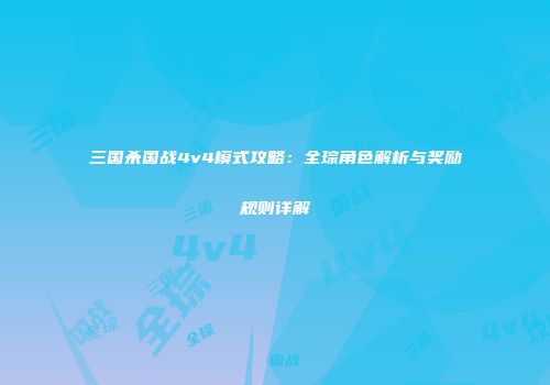 三国杀国战4v4模式攻略：全琮角色解析与奖励规则详解
