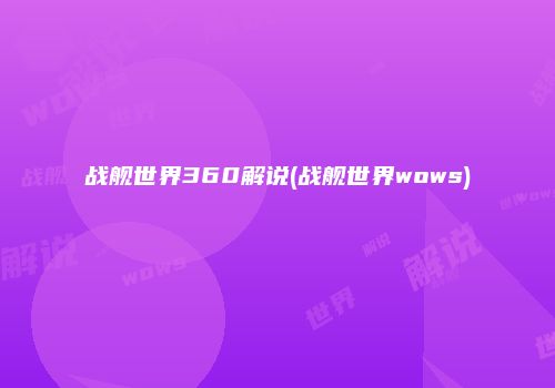 战舰世界360解说(战舰世界wows)