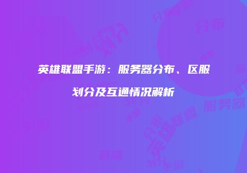 英雄联盟手游：服务器分布、区服划分及互通情况解析