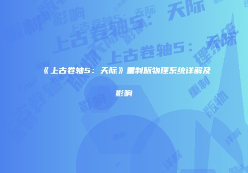 《上古卷轴5：天际》重制版物理系统详解及影响
