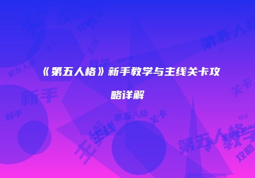 《第五人格》新手教学与主线关卡攻略详解