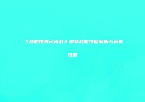 《战舰世界闪击战》徽章战舰性能解析与获取攻略