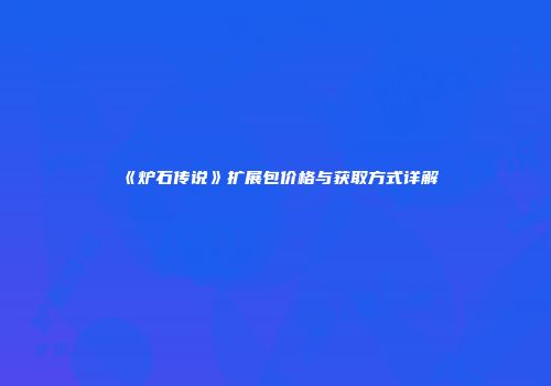 《炉石传说》扩展包价格与获取方式详解