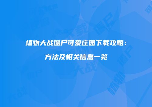 植物大战僵尸可爱庄园下载攻略：方法及相关信息一览