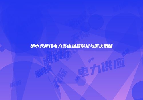 都市天际线电力供应难题解析与解决策略