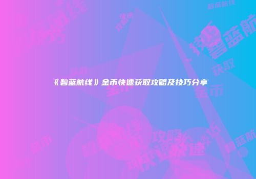 《碧蓝航线》金币快速获取攻略及技巧分享