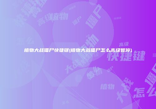 植物大战僵尸快捷键(植物大战僵尸怎么高级暂停)