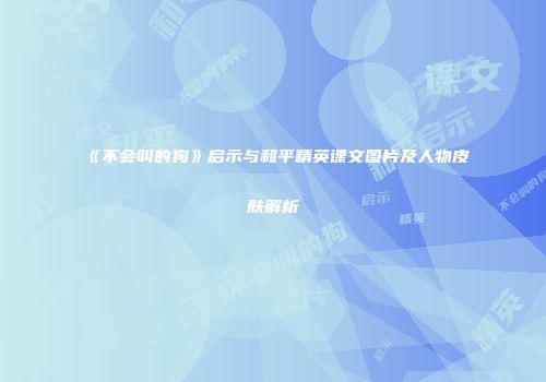 《不会叫的狗》启示与和平精英课文图片及人物皮肤解析