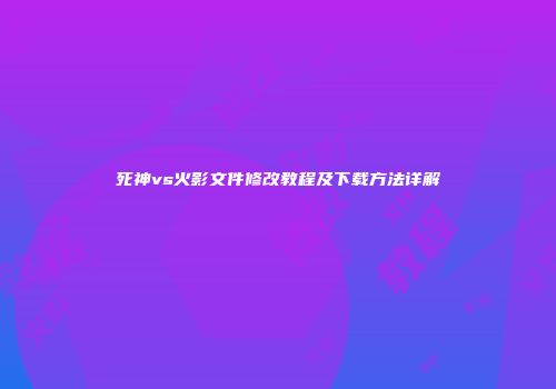 死神vs火影文件修改教程及下载方法详解