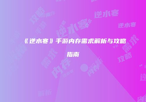 《逆水寒》手游内存需求解析与攻略指南
