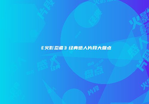 《火影忍者》经典感人片段大盘点