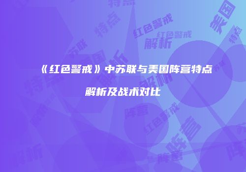 《红色警戒》中苏联与美国阵营特点解析及战术对比