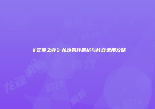 《云顶之弈》龙魂羁绊解析与阵容运用攻略