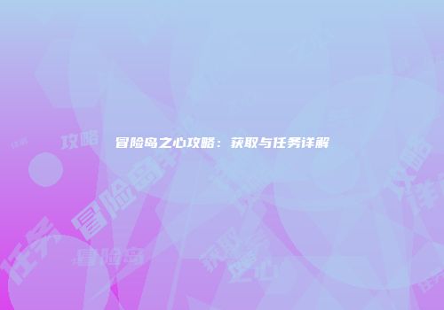 冒险岛之心攻略：获取与任务详解