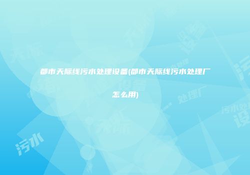 都市天际线污水处理设备(都市天际线污水处理厂怎么用)