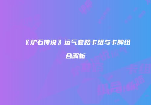《炉石传说》运气套路卡组与卡牌组合解析