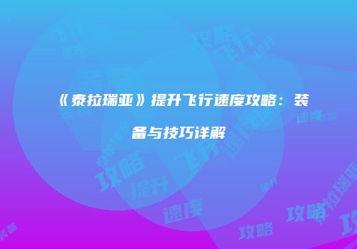 《泰拉瑞亚》提升飞行速度攻略：装备与技巧详解