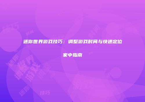迷你世界游戏技巧：调整游戏时间与快速定位家中指南