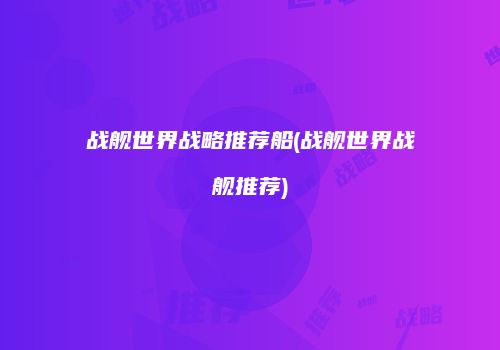 战舰世界战略推荐船(战舰世界战舰推荐)