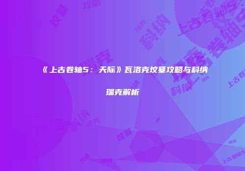 《上古卷轴5：天际》瓦洛克坟墓攻略与科纳瑞克解析