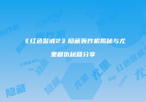 《红色警戒2》隐藏轰炸机揭秘与尤里复仇秘籍分享