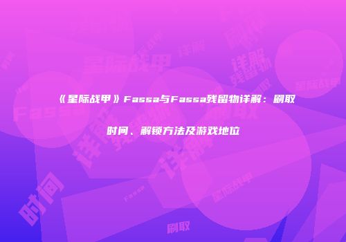 《星际战甲》Fassa与Fassa残留物详解：刷取时间、解锁方法及游戏地位