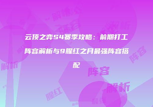 云顶之弈S4赛季攻略：前期打工阵容解析与9腥红之月最强阵容搭配