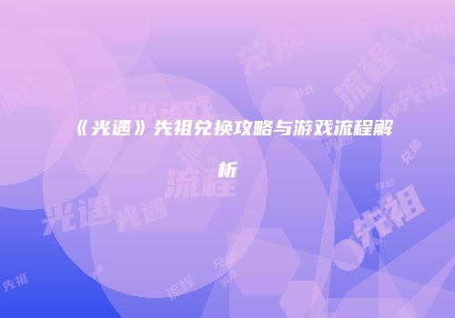 《光遇》先祖兑换攻略与游戏流程解析
