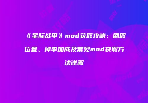 《星际战甲》mod获取攻略：刷取位置、掉率加成及常见mod获取方法详解