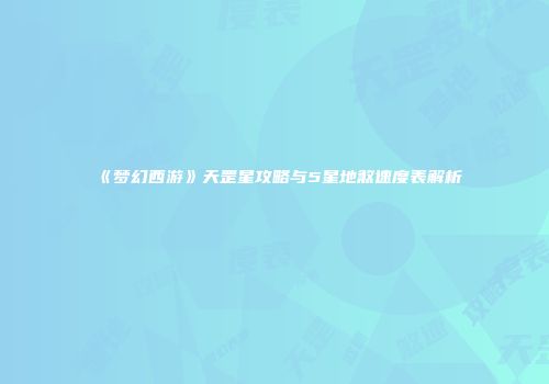 《梦幻西游》天罡星攻略与5星地煞速度表解析