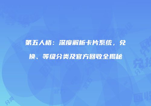 第五人格：深度解析卡片系统，兑换、等级分类及官方回收全揭秘