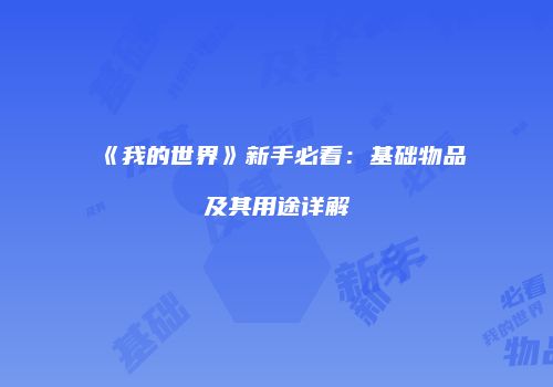 《我的世界》新手必看：基础物品及其用途详解