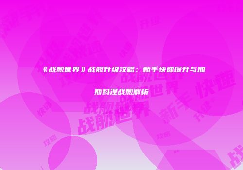 《战舰世界》战舰升级攻略：新手快速提升与加斯科涅战舰解析