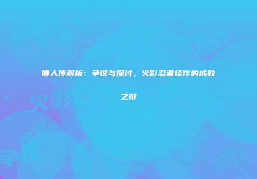 博人传解析：争议与探讨，火影忍者续作的成败之辩