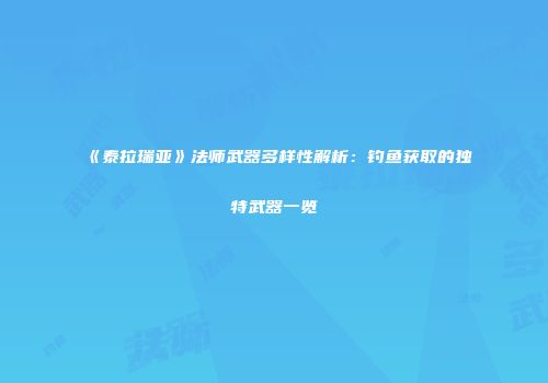 《泰拉瑞亚》法师武器多样性解析：钓鱼获取的独特武器一览
