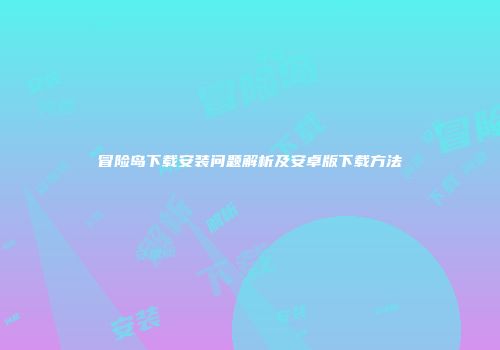 冒险岛下载安装问题解析及安卓版下载方法
