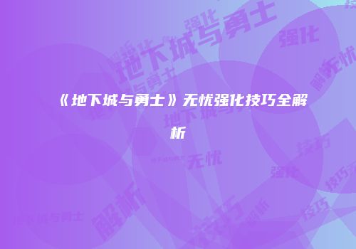 《地下城与勇士》无忧强化技巧全解析