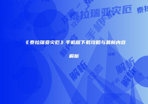 《泰拉瑞亚灾厄》手机版下载攻略与最新内容解析